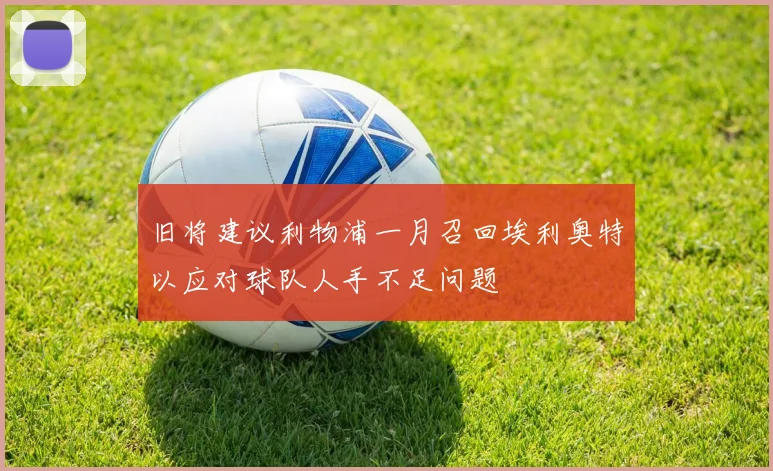 旧将建议利物浦一月召回埃利奥特以应对球队人手不足问题