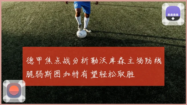 德甲焦点战分析勒沃库森主场防线脆弱斯图加特有望轻松取胜