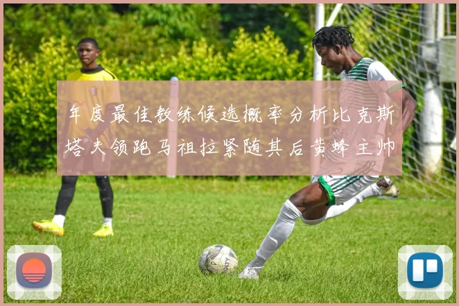 年度最佳教练候选概率分析比克斯塔夫领跑马祖拉紧随其后黄蜂主帅表现不佳