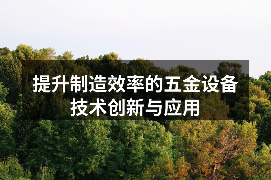 提升制造效率的五金设备技术创新与应用