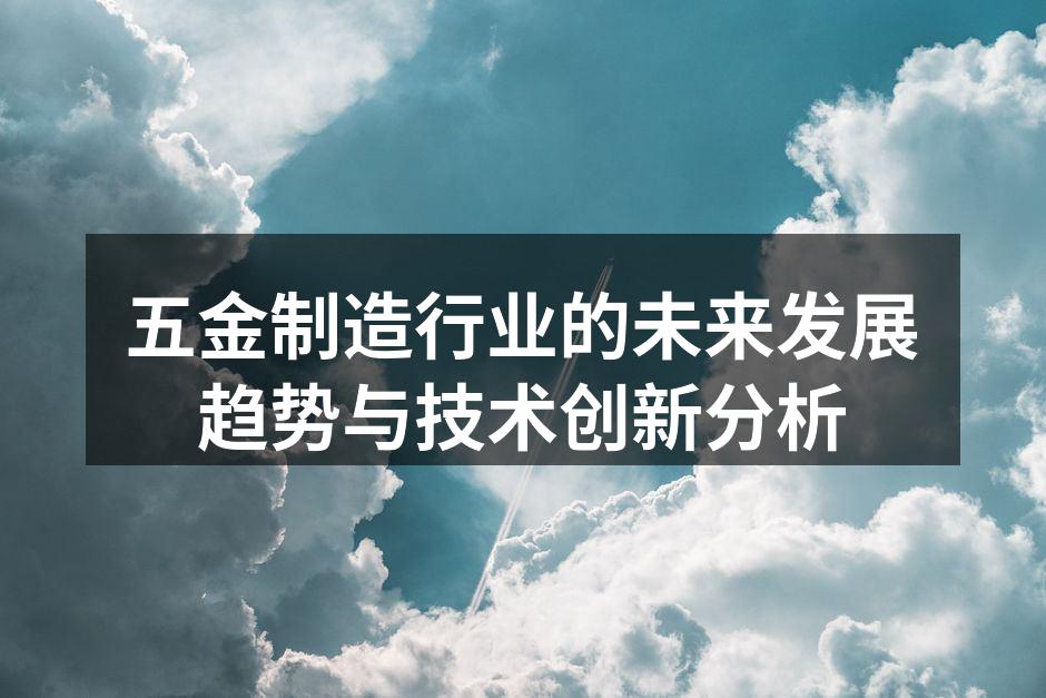 五金制造行业的未来发展趋势与技术创新分析