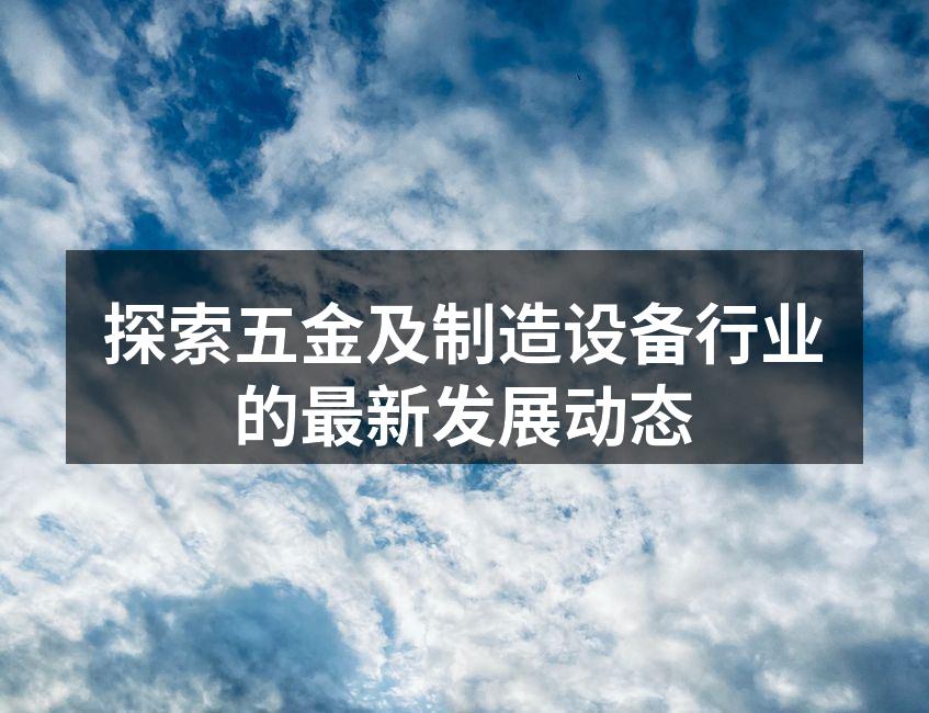 探索五金及制造设备行业的最新发展动态
